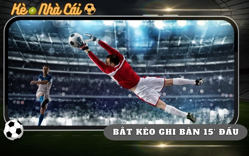 7 Tip Bắt Kèo Đội Ghi Bàn Trong 15 Phút Đầu Ít Người Chia Sẻ 7 7 Tip Bat Keo Doi Ghi Ban Trong 15 Phut Dau It Nguoi Chia Se