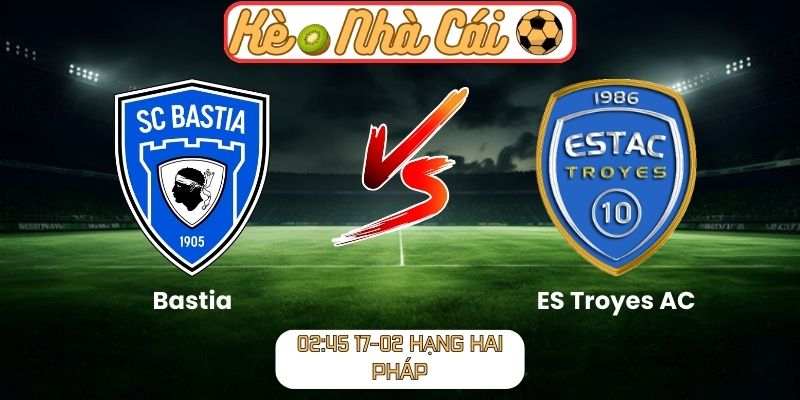 Soi kèo trận đấu Bastia vs ES Troyes AC (02:45 17-02, Hạng hai Pháp)