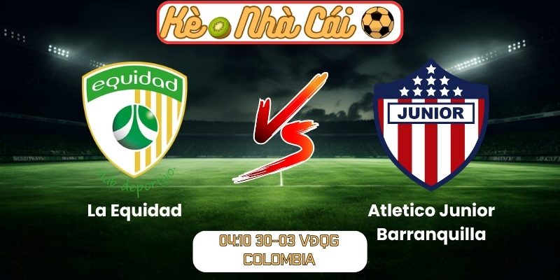 Soi kèo trận đấu La Equidad vs Atletico Junior Barranquilla (04:10 30-03, VĐQG Colombia) 6 La Equidad vs Atletico Junior Barranquilla