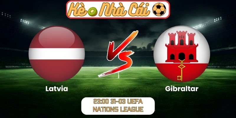 Soi kèo trận đấu Latvia vs Gibraltar (23:00 31-03, UEFA Nations League) 3 Latvia vs Gibraltar