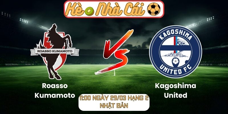 Soi kèo trận đấu Roasso Kumamoto vs Kagoshima United (11:00 29-03, Hạng 2 Nhật Bản) 7 Roasso Kumamoto vs Kagoshima United