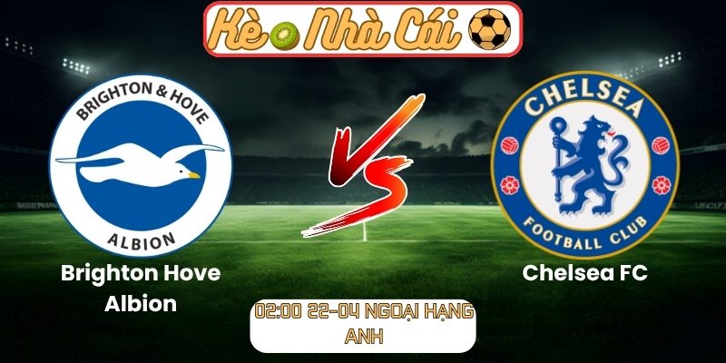 Soi kèo trận đấu Brighton Hove Albion vs Chelsea FC (02:00 22-04, Ngoại hạng Anh) 6 Brighton Hove Albion vs Chelsea FC