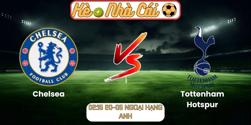 Soi kèo trận đấu Chelsea vs Tottenham Hotspur (02:15 20-05, Ngoại Hạng Anh) 9 Chelsea vs Tottenham Hotspur