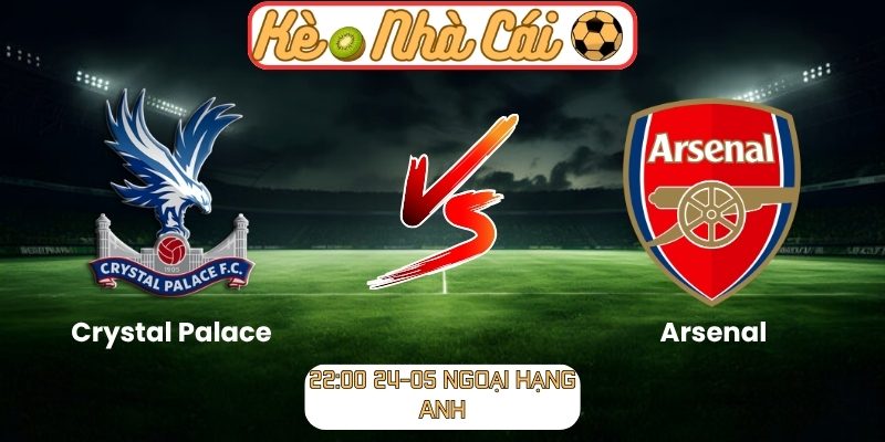 Soi kèo Crystal Palace vs Arsenal (22:00 24-05, Ngoại hạng Anh) 1 Crystal Palace vs Arsenal